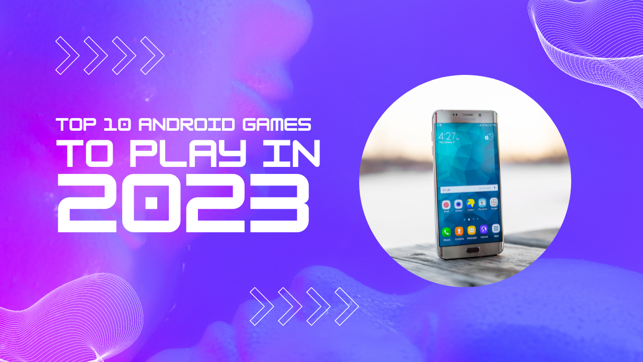 top-10-android-games-to-play-in-2023