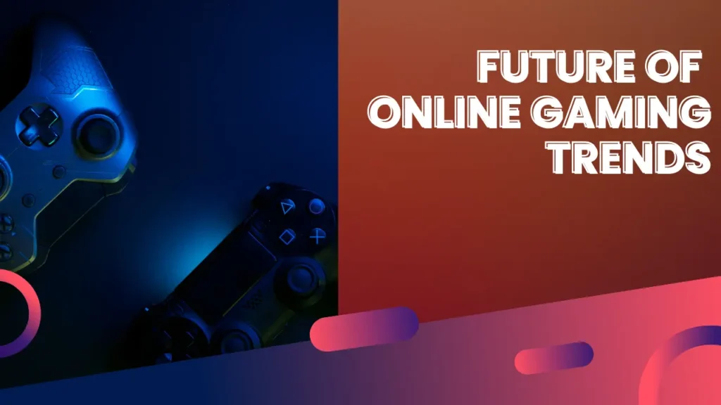 future_of_online_gaming_trends